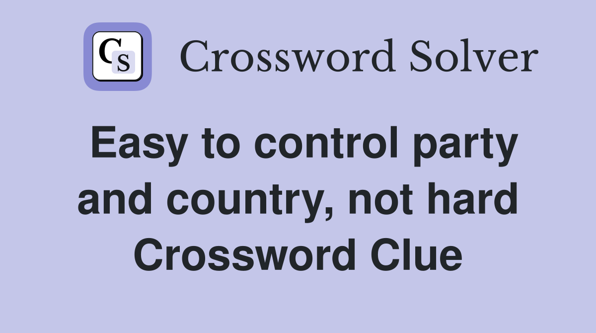 Easy to control party and country, not hard Crossword Clue Answers